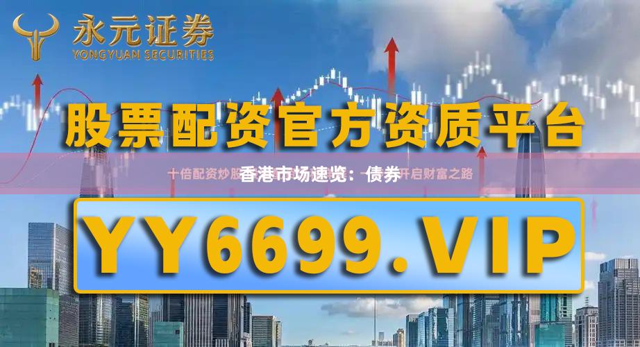 香港市场速览：债券