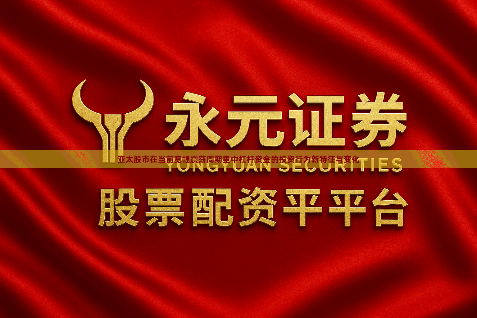 亚太股市在当前宽幅震荡周期里中杠杆资金的投资行为新特征与变化