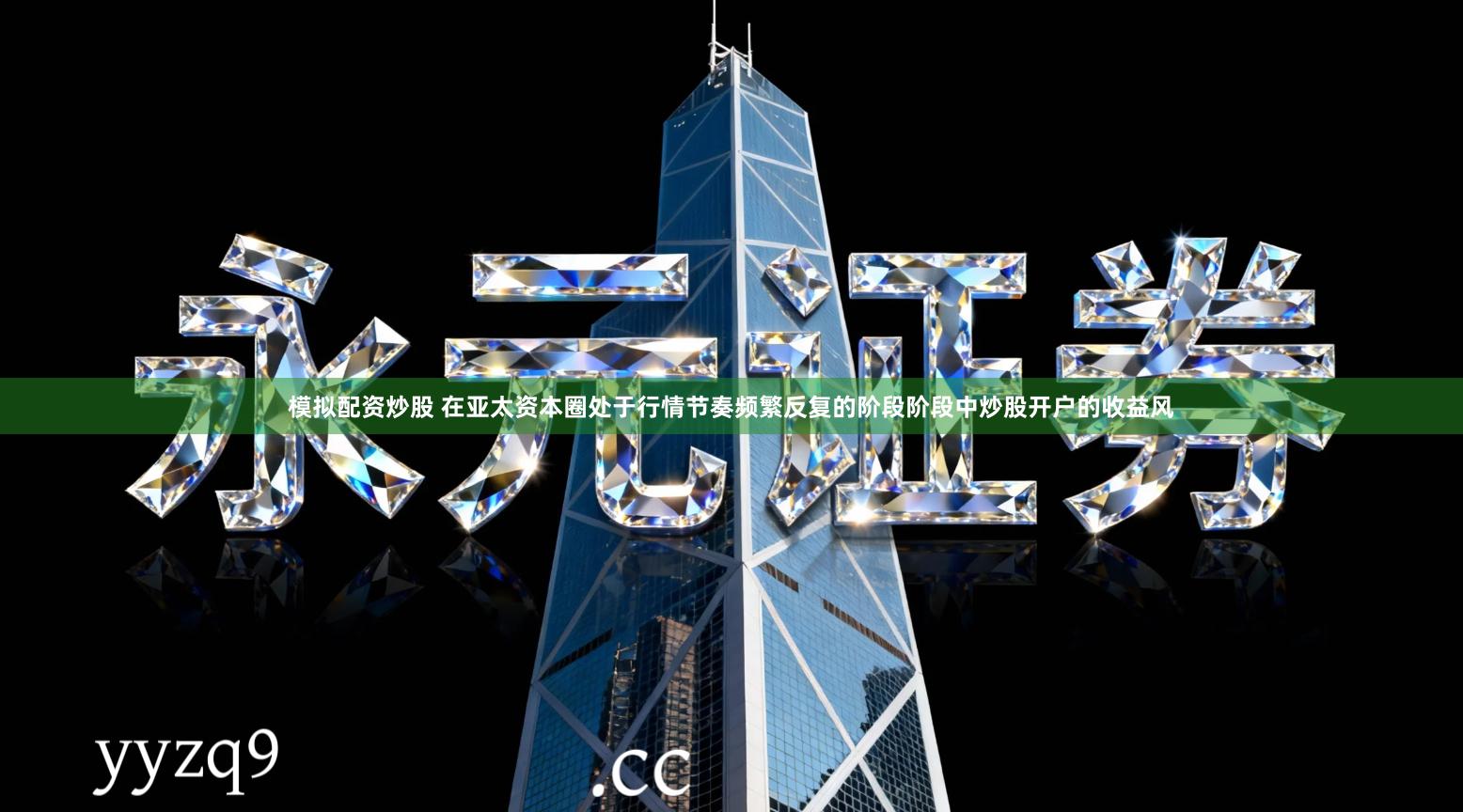 模拟配资炒股 在亚太资本圈处于行情节奏频繁反复的阶段阶段中炒股开户的收益风