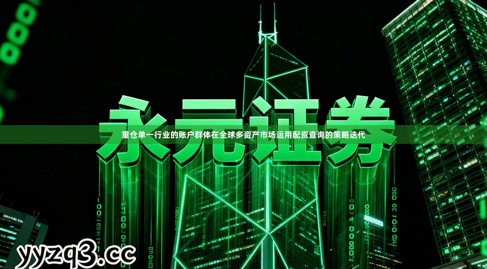 重仓单一行业的账户群体在全球多资产市场运用配资查询的策略迭代