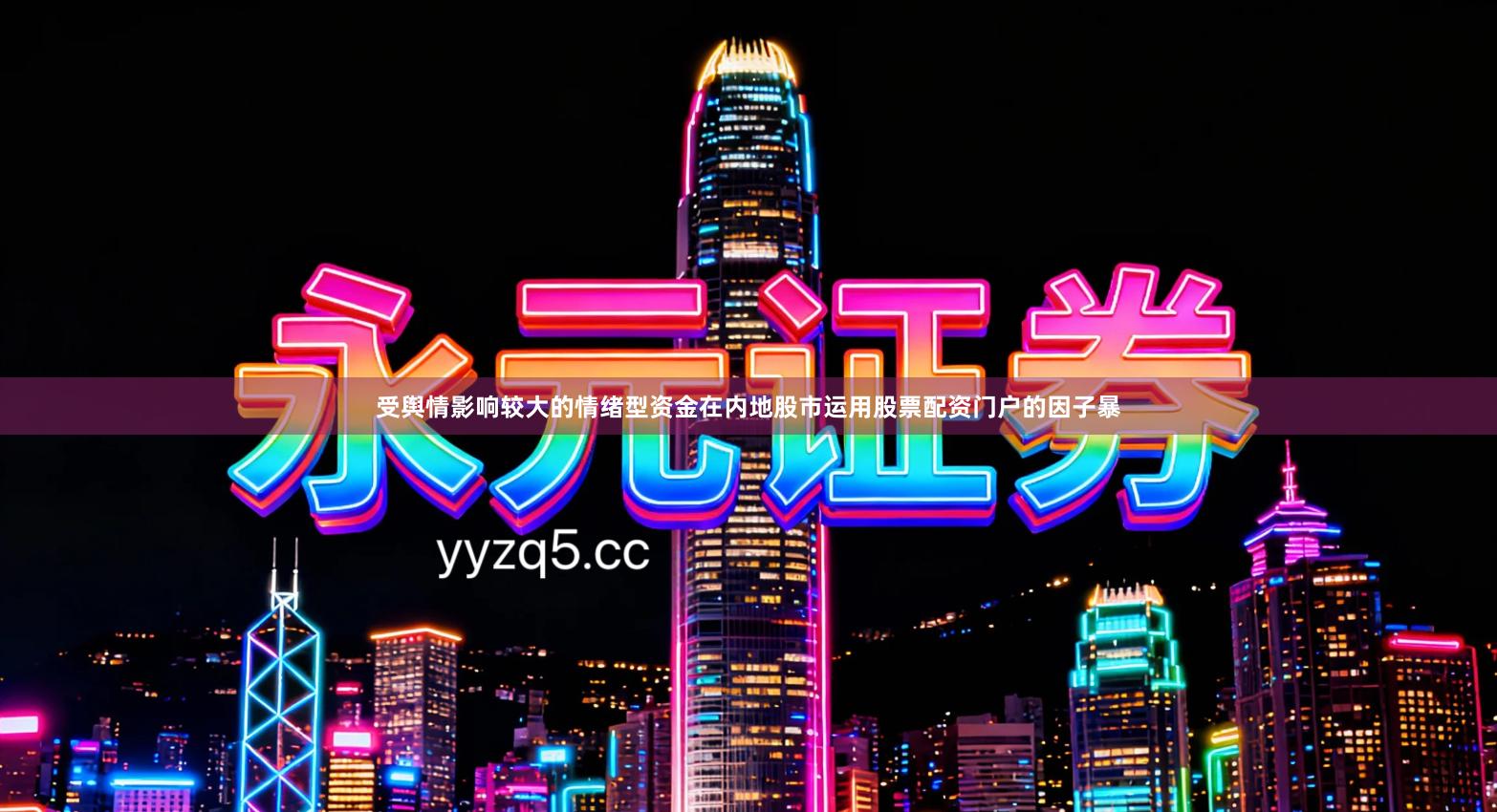 受舆情影响较大的情绪型资金在内地股市运用股票配资门户的因子暴