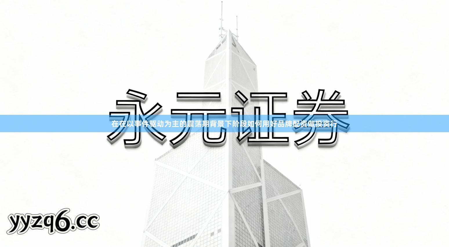 在在以事件驱动为主的震荡期背景下阶段如何用好品牌配资做投资行