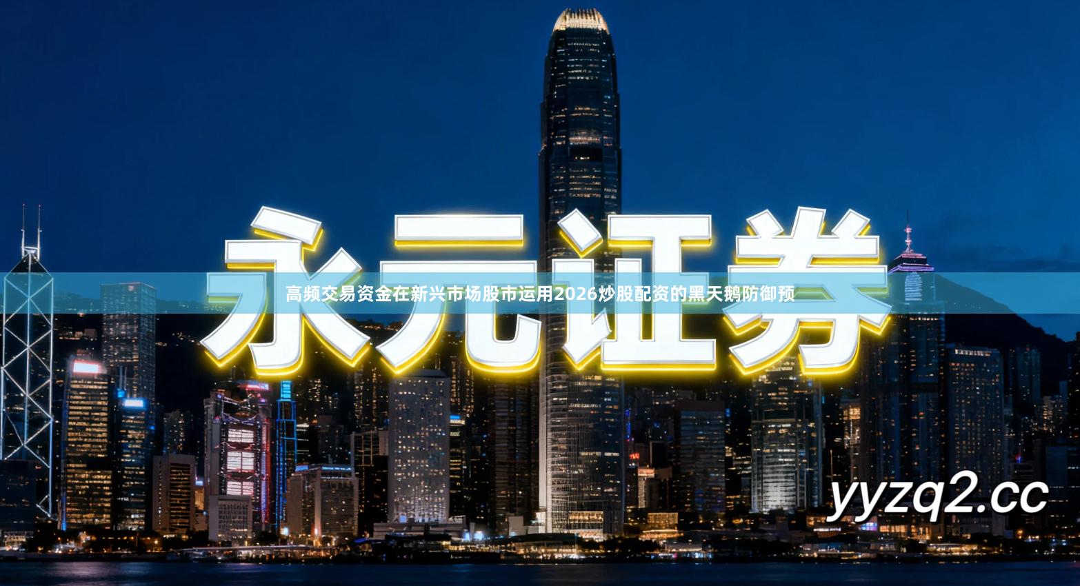 高频交易资金在新兴市场股市运用2026炒股配资的黑天鹅防御预