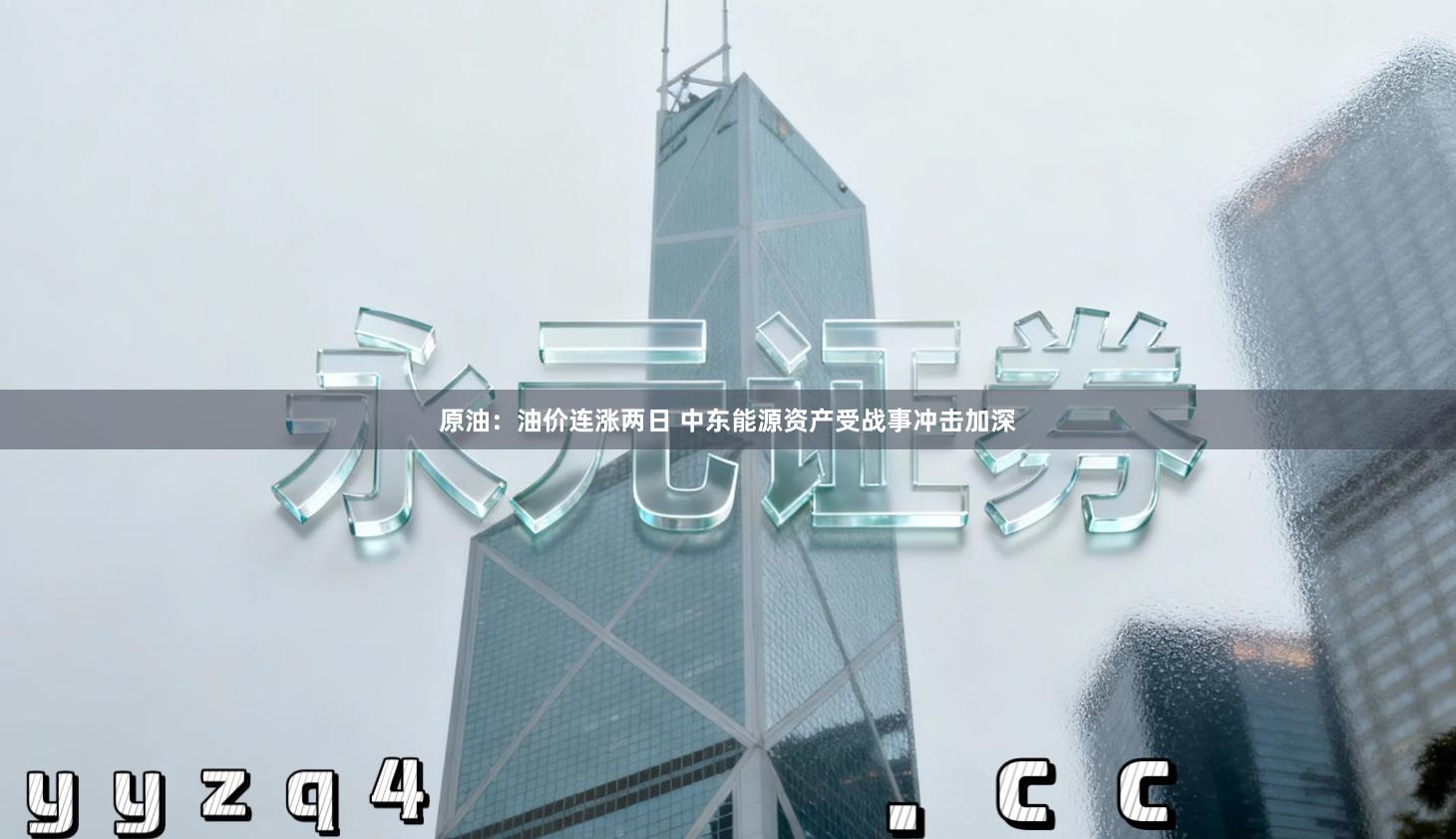 原油：油价连涨两日 中东能源资产受战事冲击加深